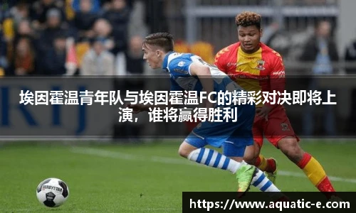 埃因霍温青年队与埃因霍温FC的精彩对决即将上演，谁将赢得胜利