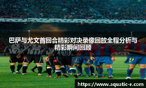 巴萨与尤文首回合精彩对决录像回放全程分析与精彩瞬间回顾